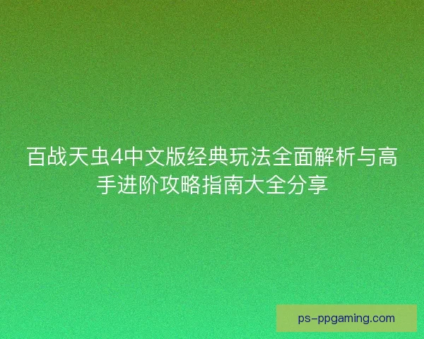 百战天虫4中文版经典玩法全面解析与高手进阶攻略指南大全分享 百战天虫4中文版经典玩法全面解析与高手进阶攻略指南大全分享
